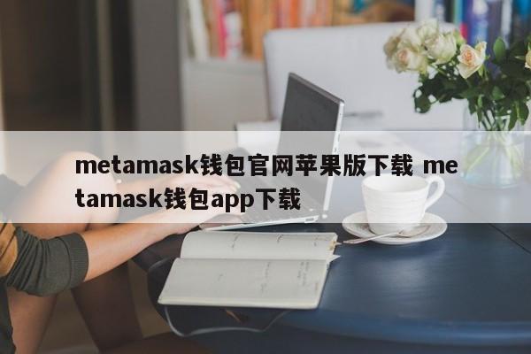 metamask钱包官网iOS版下载metamask钱包app下载