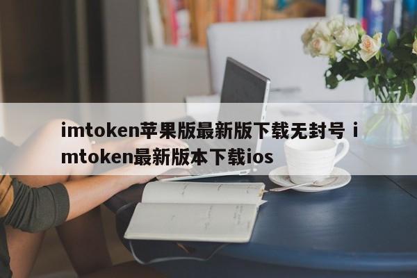 下载最新版 imtoken for iOS 无需账号封禁 下载最新版 imtoken for iOS 简介