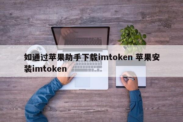 如果你通过Apple Assistant下载imtoken，你可以找到在Apple上安装imtoken的简介。