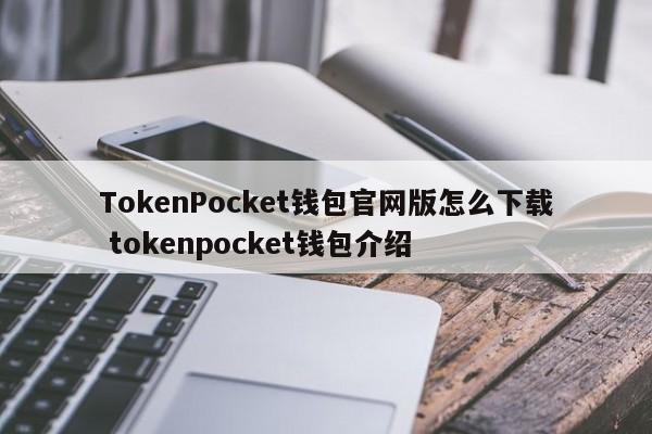 如何下载TokenPocket钱包官方版？TokenPocket钱包简介