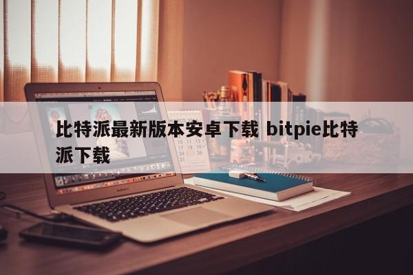 比特派下载官方app_bitpie比特派官网下载_