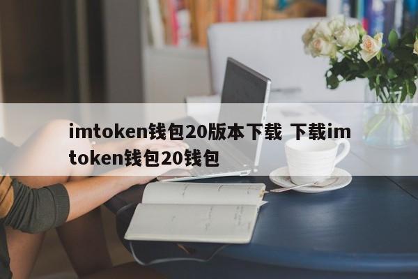 imtoken 钱包 20 版本下载 下载 imtoken 钱包 20 钱包