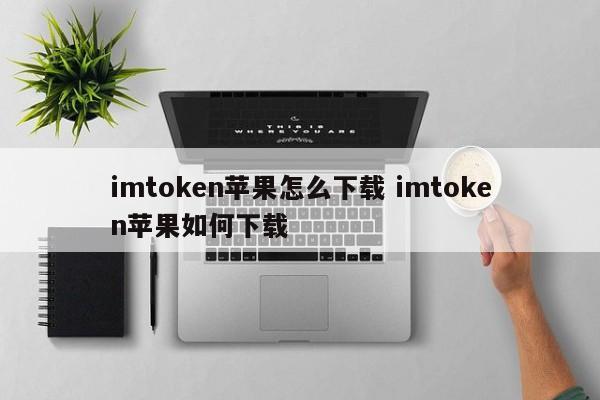 如何在Apple上下载imtoken 如何在Apple上下载imtoken 简介