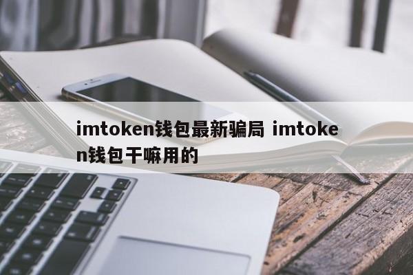 imtoken钱包最新骗局 imtoken钱包是干什么用的