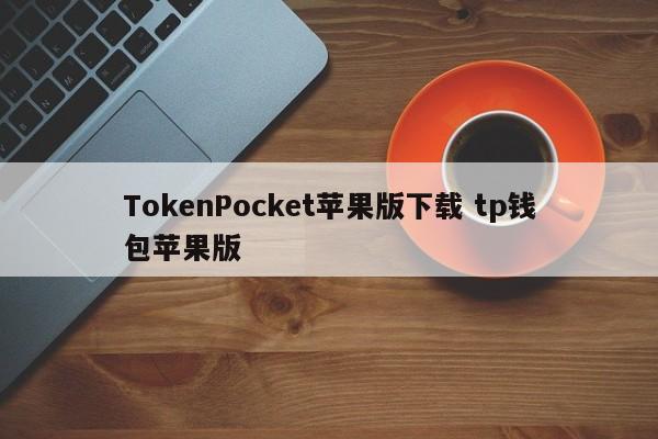 TokenPocket苹果版下载 tp钱包苹果版_苹果imtoken钱包下载_