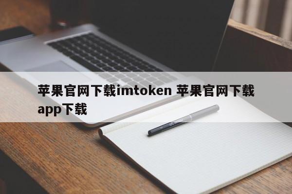 从苹果官网下载imtoken 从苹果官网下载app 简介